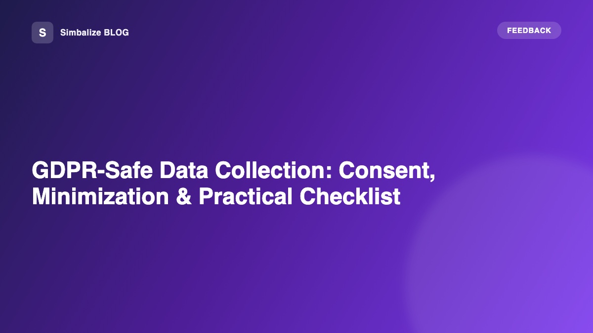 GDPR-Safe Data Collection: Consent, Minimization & Practical Checklist