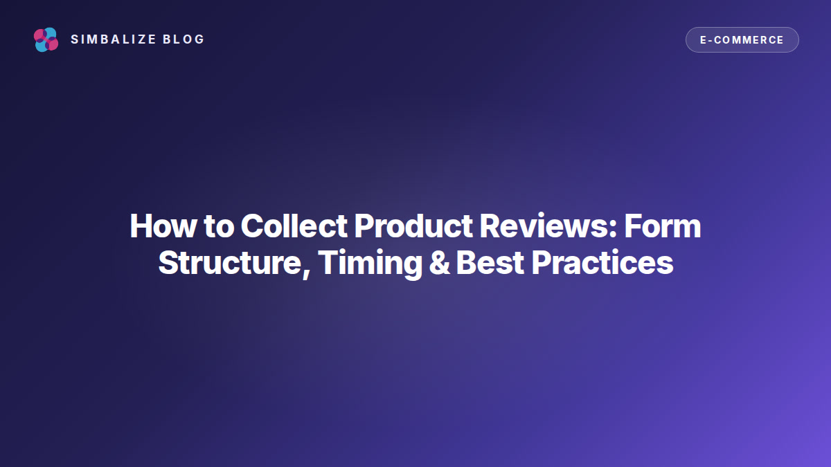 How to Collect Product Reviews: Form Structure, Timing & Best Practices